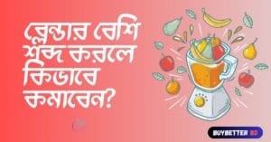 ব্লেন্ডার বেশি শব্দ করলে কিভাবে কমাবেন?